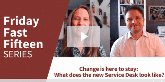 Video | Friday Fast Fifteen - Change is here to stay - What does the new Service Desk look like?